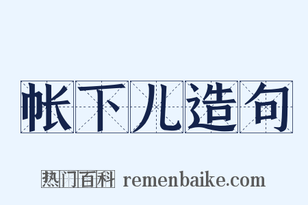 帐下儿造句是什么意思的图片